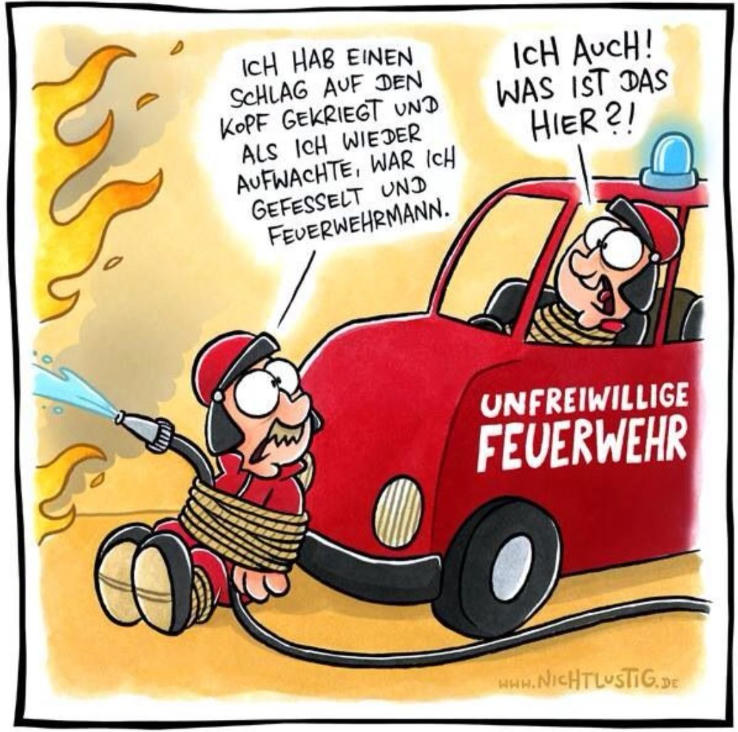 Comic: zwei Leute sind an ein Feuerwehrauto gefesselt. Einer sagt "Ich hab eine nSchlaf auf den Kopf gekriegt und als ich wieder aufwachte, war ich gefesselt und Feuerwehrmann." - der andere: "ich auch! was ist das hier?!"